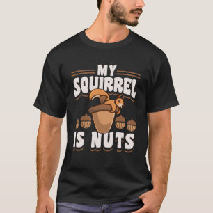 Cute Squirrels Rodent My Squirrel Is Nuts T-Shirt