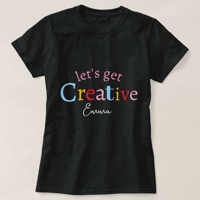 Cute Stylish Modern Minimal Lets Get Creative Name T-Shirt (Design Front)