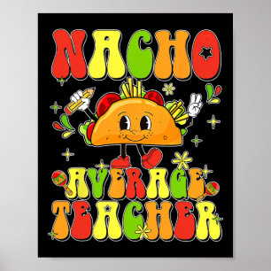 Cute Taco Nacho Average Teacher Cinco De Mayo Mexi Poster