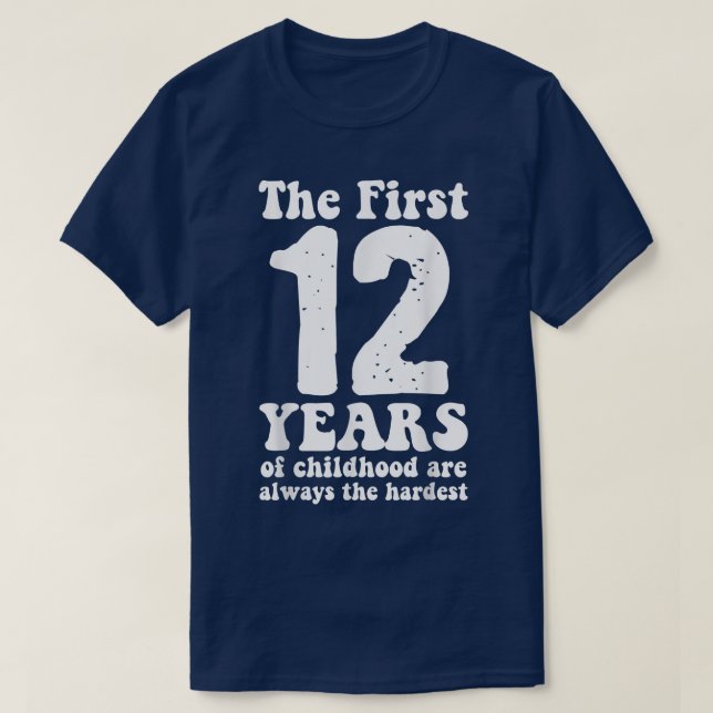 cute the first 12 years of childhood are always th T-Shirt (Design Front)