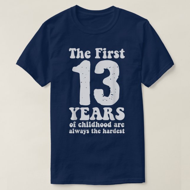 cute the first 13 years of childhood are always th T-Shirt (Design Front)