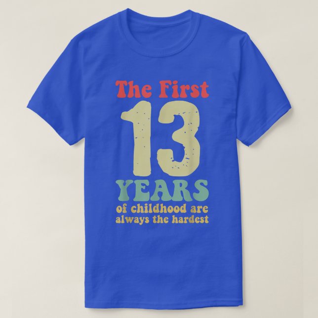 cute the first 13 years of childhood are always th T-Shirt (Design Front)
