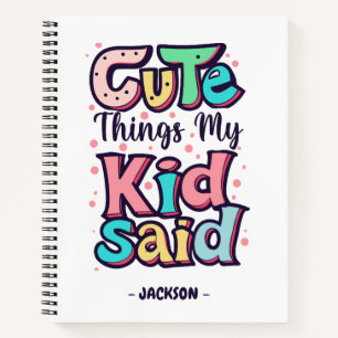 Cute Things My Kid Said Custom Notebook