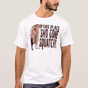 Cute THIS PLACE SHO' GONE SQUATCHY Bigfoot Gear T-Shirt