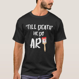Cute Til Death We Do Painting Pun Painters T-Shirt
