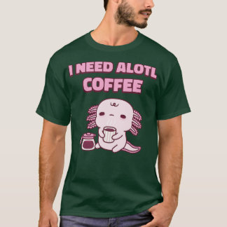 Cute Tired Axolotl I Need Alotl Coffee Funny Pun T-Shirt