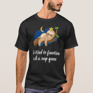 Cute Too Tired To Function A K A Nap Queen Sleep Q T-Shirt