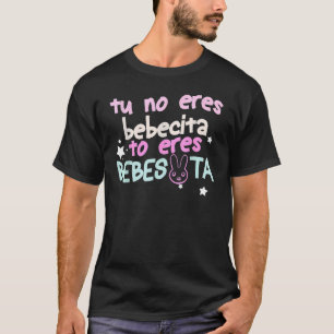 Cute Tu No Eres Bebecita To Eres Bebesota B Bunny  T-Shirt