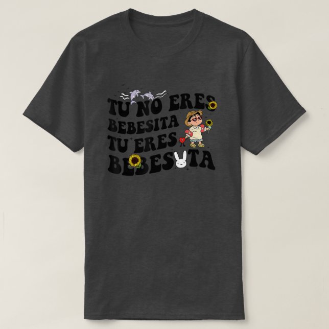 Cute Tu No Eres Bebecita To Eres Bebesota B Bunny  T-Shirt (Design Front)