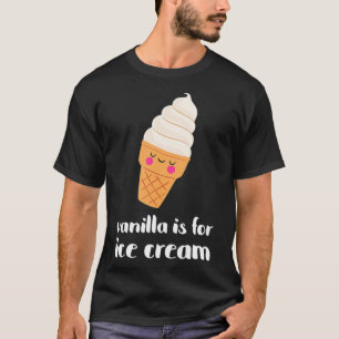 Cute Vanilla Is For Ice Cream  T-Shirt