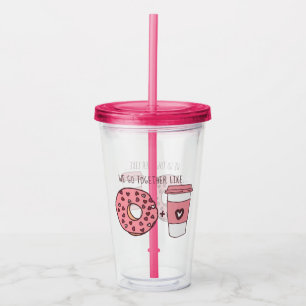 Cute We Go Together Like Doughnuts & Coffee Acrylic Tumbler