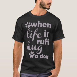 Cute When Life is Ruff Hug a Dog T-shirt for Dog L