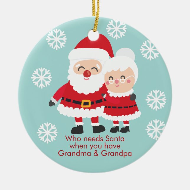 Cute Who Needs Santa, Grandpa & Grandma Ceramic Ornament (Front)