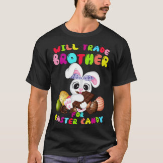 Cute Will Trade Brother For Easter Candy Easter Da T-Shirt