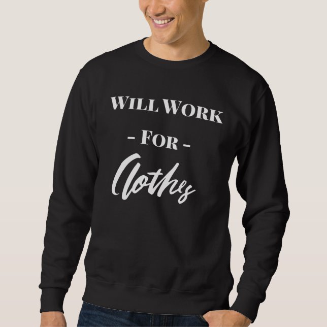 Cute Will Work For Clothes Sweatshirt (Front)
