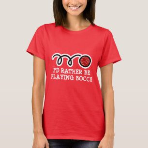 Cute women's t-shirt I'd rather be playing bocce