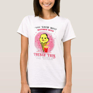 Cute You Know What Rhymes With French Fries Ice Cr T-Shirt