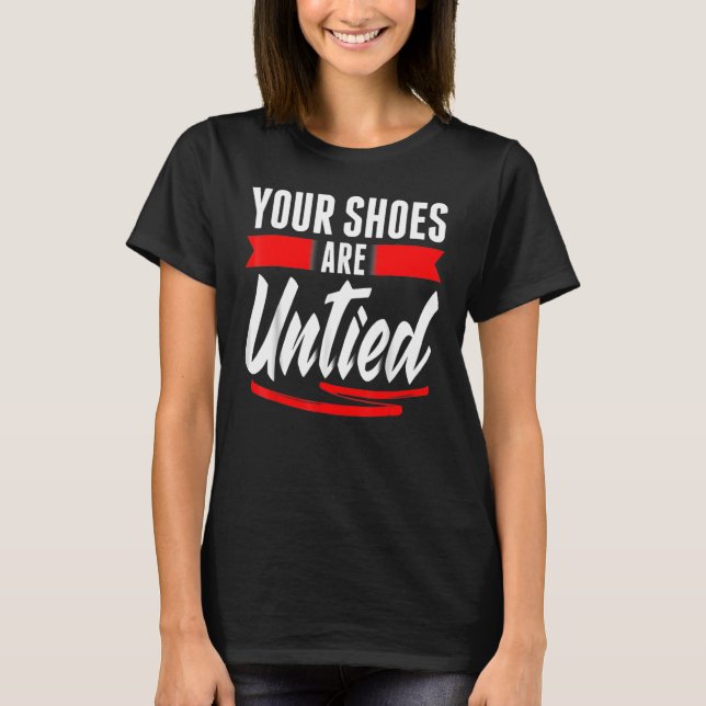 Cute Your Shoes Are Untied April Fool's Day Pranks T-Shirt (Front)