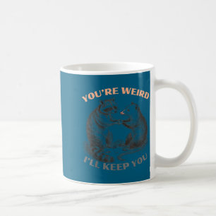 Cute you're weird i'll keep you racoon opossum  coffee mug