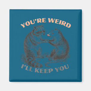 Cute you're weird i'll keep you racoon opossum magnet