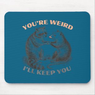 Cute you're weird i'll keep you racoon opossum mouse pad