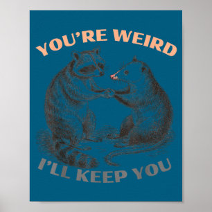 Cute you're weird i'll keep you racoon opossum poster