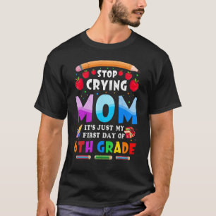 Cutes Stop Crying Mum It's Just My 6th Day Of 6th  T-Shirt