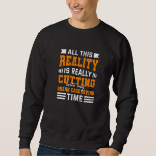Cutting Into My Shark Cage Diving Time Shark Cage  Sweatshirt