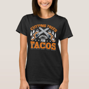 Cutting trees for tacos for a Lumberjack T-Shirt