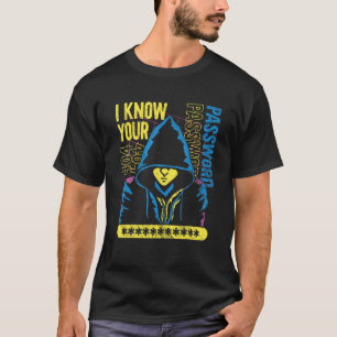 Cyber Security  Cyber Hacker    I Know Your Passwo T-Shirt