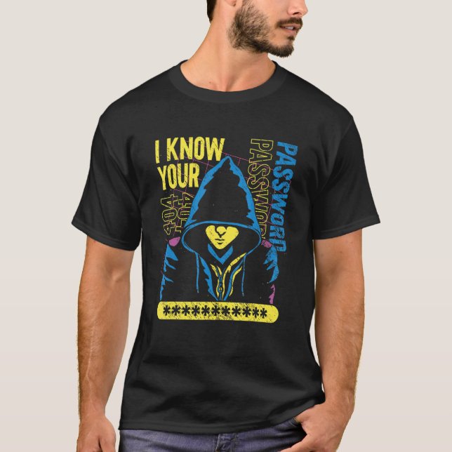 Cyber Security  Cyber Hacker    I Know Your Passwo T-Shirt (Front)