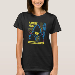 Cyber Security Cyber Hacker I Know Your Password T-Shirt