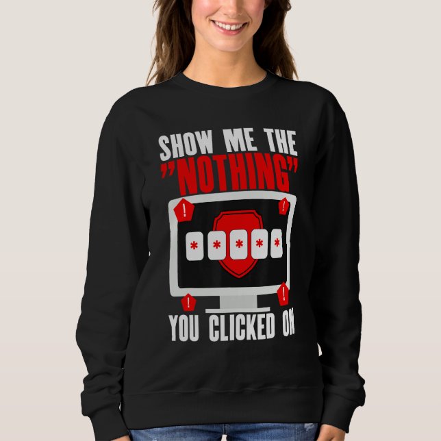 Cyber Security Hacking IT Show Me Nothing You Clic Sweatshirt (Front)