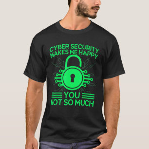 Cyber Security Makes Me Happy Cyber Warrior Securi T-Shirt