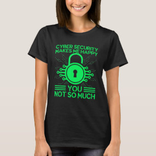Cyber Security Makes Me Happy Cyber Warrior Securi T-Shirt