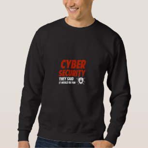 Cyber Security They Said It Would Be Fun Analyst D Sweatshirt