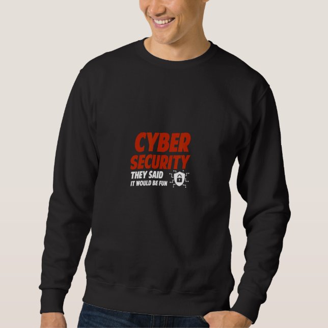 Cyber Security They Said It Would Be Fun Analyst D Sweatshirt (Front)