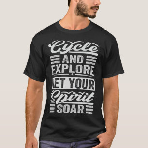 Cycle And Explore Let Your Spirit Soar - Funny Bik T-Shirt
