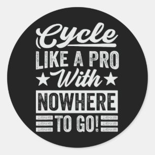 Cycle Like A Pro With Nowhere To Go! - Funny Biker Classic Round Sticker