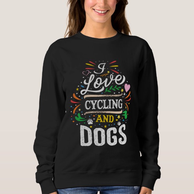 Cycling And Dogs  I Love Cycling And Dogs Sweatshirt (Front)