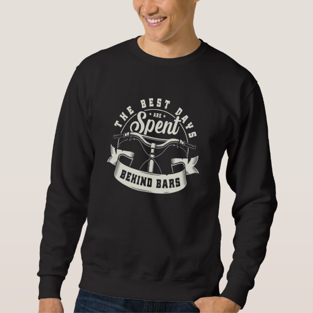 Cycling  Best The Days Are Spent Behind Bars Bike Sweatshirt (Front)