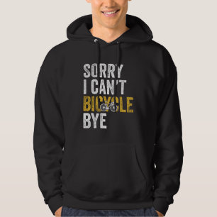 Cycling  Bike Sorry I Can t Bicycle Bye Hoodie