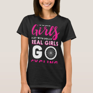 Cycling Cycle Some girls play with dolls Real girl T-Shirt