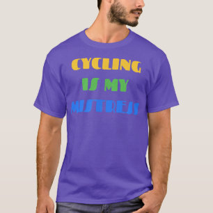CYCLING CYCLING IS MY MISTRESS T-Shirt