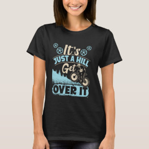 Cycling IT'S JUST A HILL GET OVER IT Funny Cyclist T-Shirt