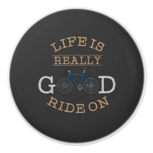 Cycling - Life Is Really Good Ride On Ceramic Knob
