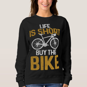 Cycling  Life Is Short Buy The Bike Bicycle Rider Sweatshirt