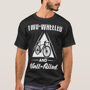 Cycling Two wheeled And Well oiled T-Shirt