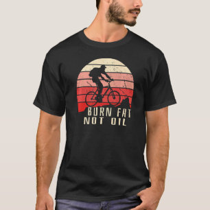 Cyclist Mountain Biker Vintage Saying Burn Fat Not T-Shirt