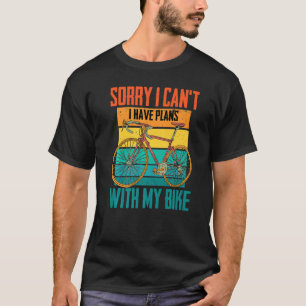 Cyclist Sorry I Can T I Have Plans With My Bike T-Shirt